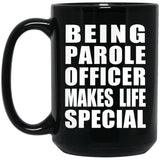 Being Parole Officer Makes Life Special - 15oz Coffee Mug Black