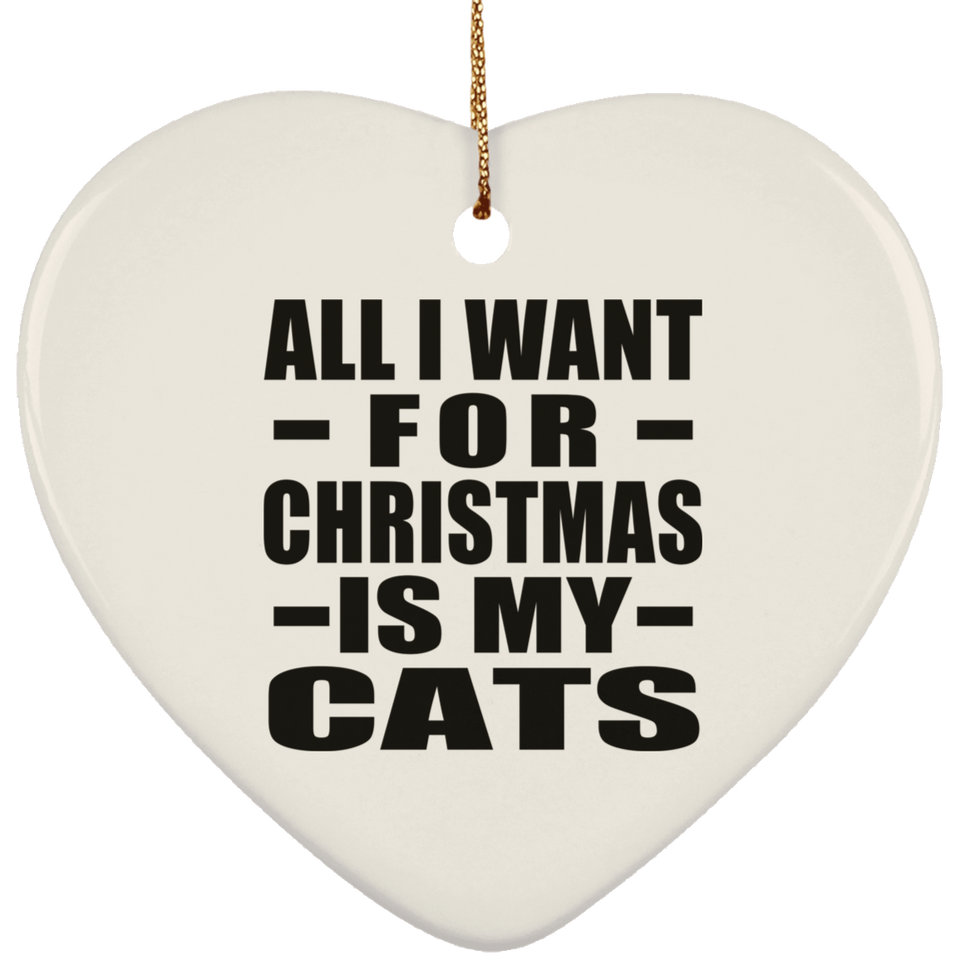 All I Want For Christmas Is My Cats - Heart Ornament