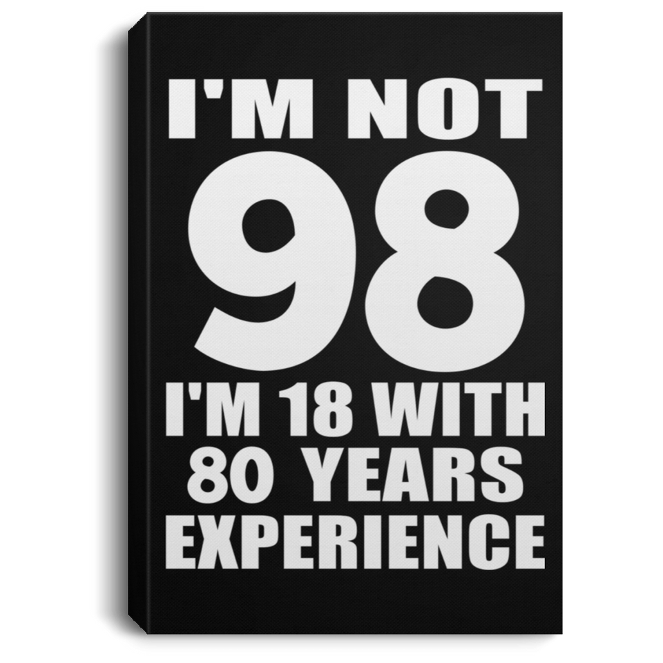 98th Birthday I'm Not 98 I'm 18 With 80 Years Experience - Canvas Portrait