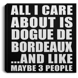 All I Care About Is Dogue De Bordeaux - Canvas Square