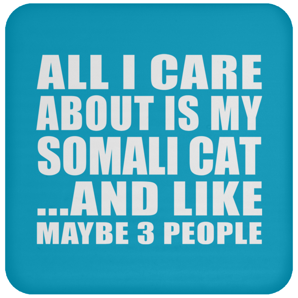 All I Care About Is My Somali Cat - Drink Coaster
