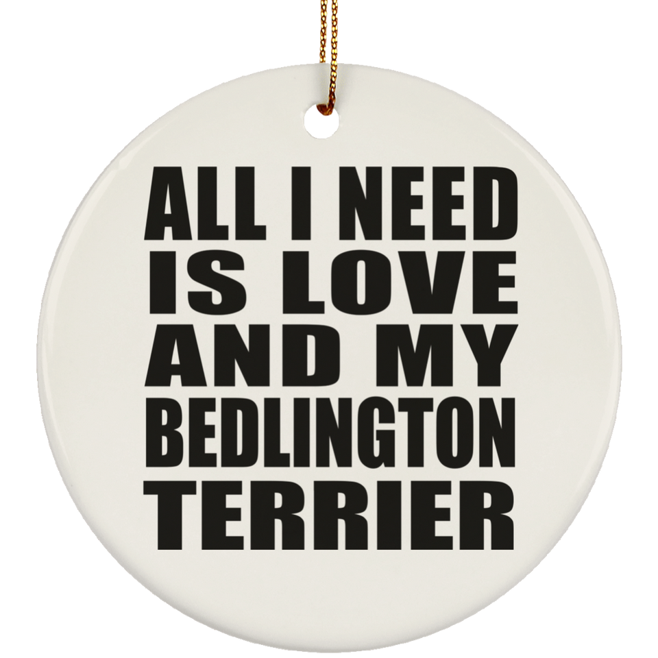 All I Need Is Love And My Bedlington Terrier - Circle Ornament