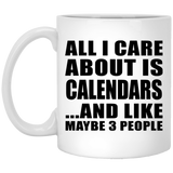All I Care About Is Calendars - 11 Oz Coffee Mug