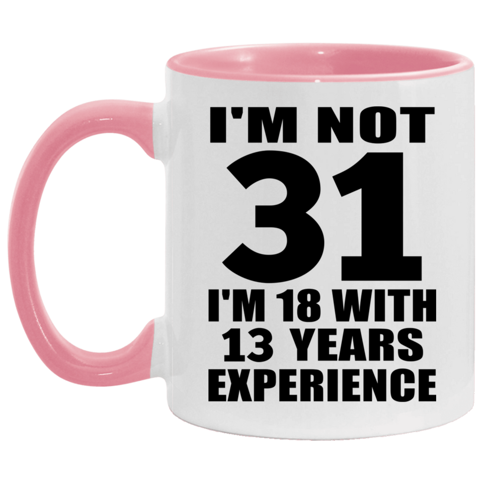 31st Birthday I'm Not 31 I'm 18 With 13 Years Experience - 11oz Accent Mug Pink