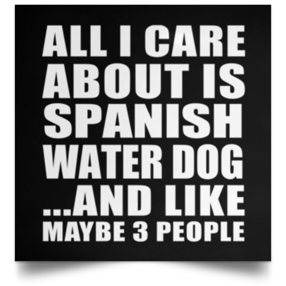 All I Care About Is Spanish Water Dog - Poster Square