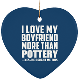I Love My Boyfriend More Than Pottery - Heart Ornament