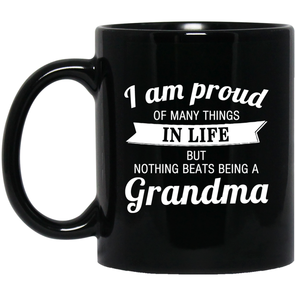 Proud of Many Things In Life, Nothing Beats Being a Grandma - 11 Oz Coffee Mug Black