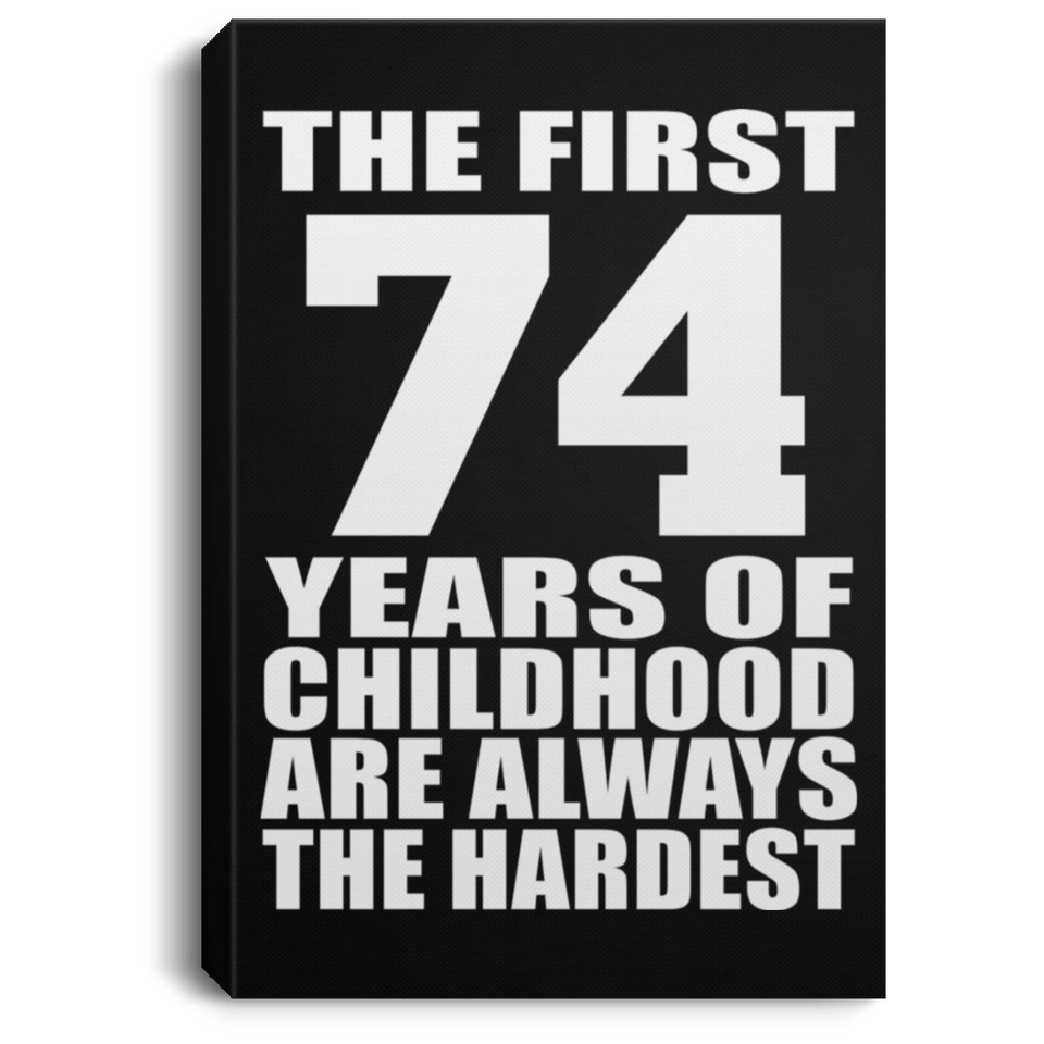 74th Birthday First 74 Years of Childhood Are The Hardest - Canvas Portrait