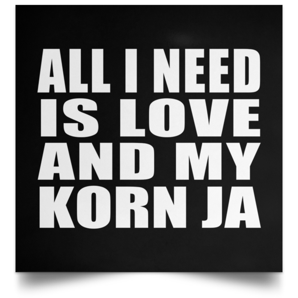 All I Need Is Love And My Korn Ja - Poster Square