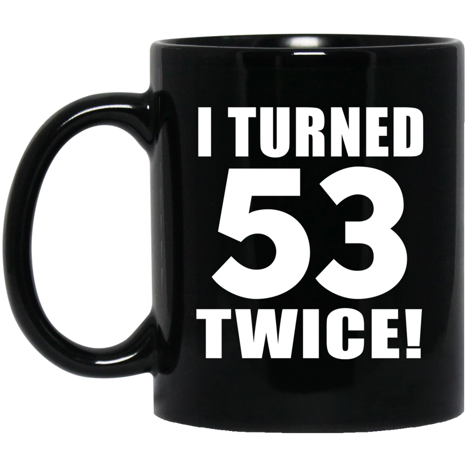 106th Birthday I Turned 53 Twice - 11oz Coffee Mug Black