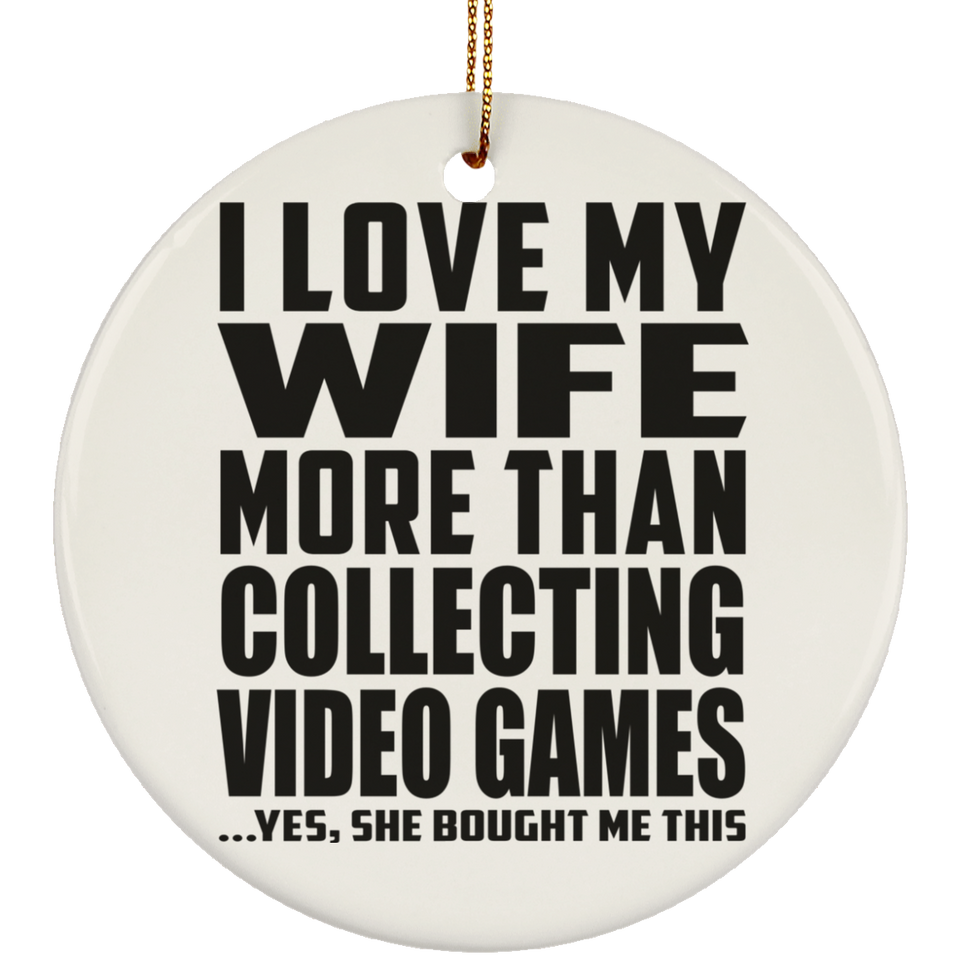 I Love My Wife More Than Collecting Video Games - Circle Ornament