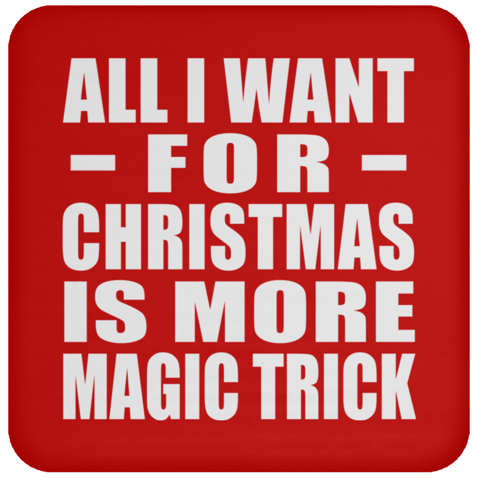 All I Want For Christmas Is More Magic Trick - Coaster