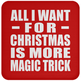 All I Want For Christmas Is More Magic Trick - Coaster
