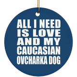 All I Need Is Love And My Caucasian Ovcharka Dog - Circle Ornament