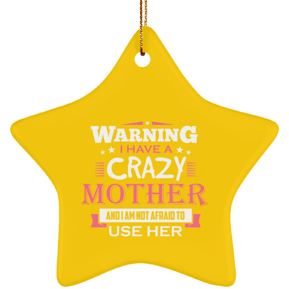 Warning I Have A Crazy Mother & I Am Not Afraid To Use Her - Star Ornament