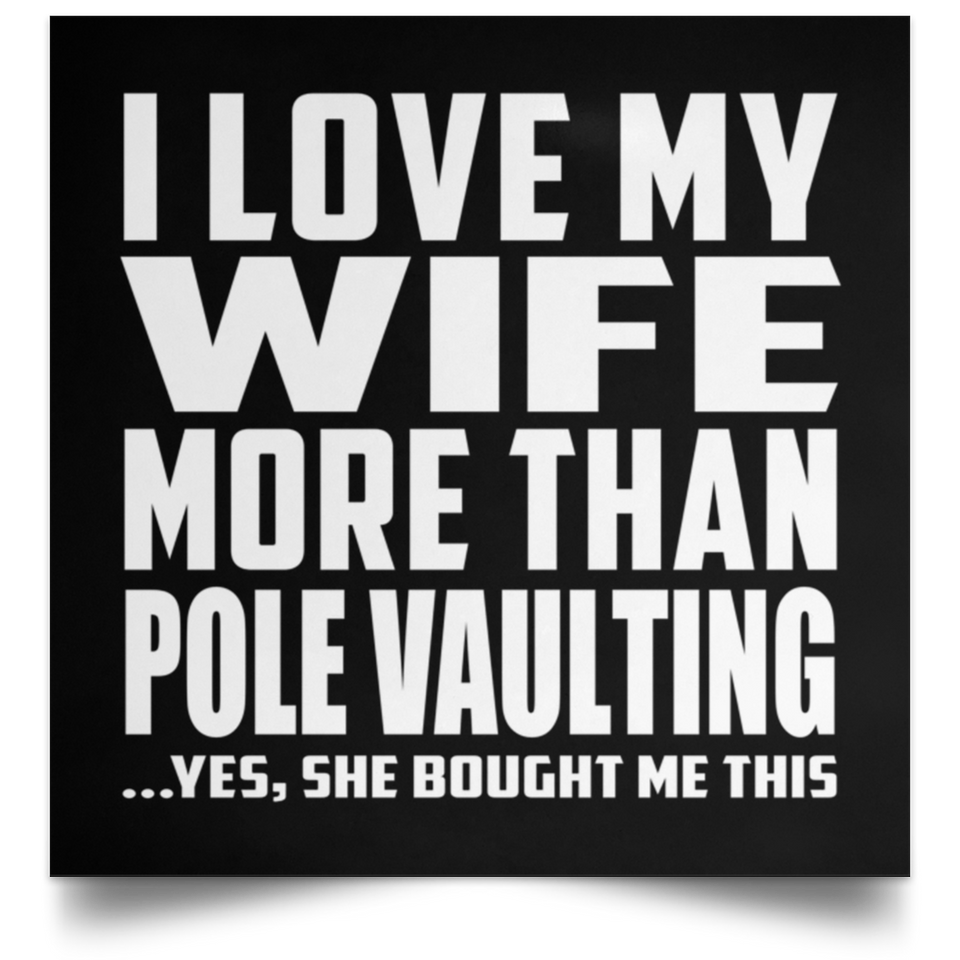 I Love My Wife More Than Pole Vaulting - Poster Square