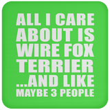 All I Care About Is Wire Fox Terrier - Drink Coaster