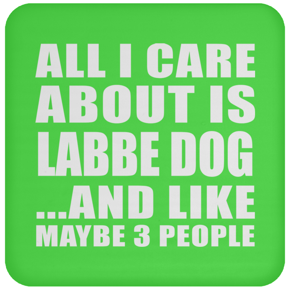 All I Care About Is Labbe Dog - Drink Coaster