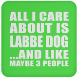 All I Care About Is Labbe Dog - Drink Coaster