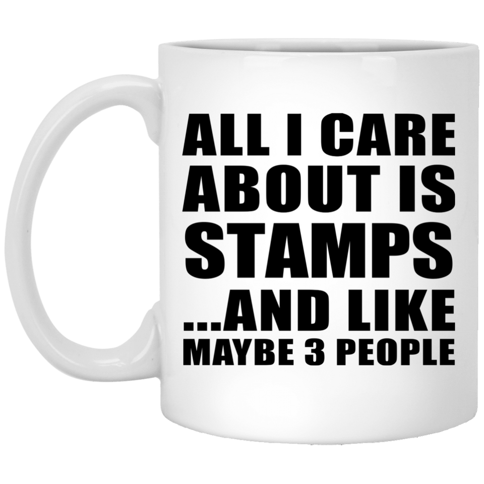 All I Care About Is Stamps - 11 Oz Coffee Mug