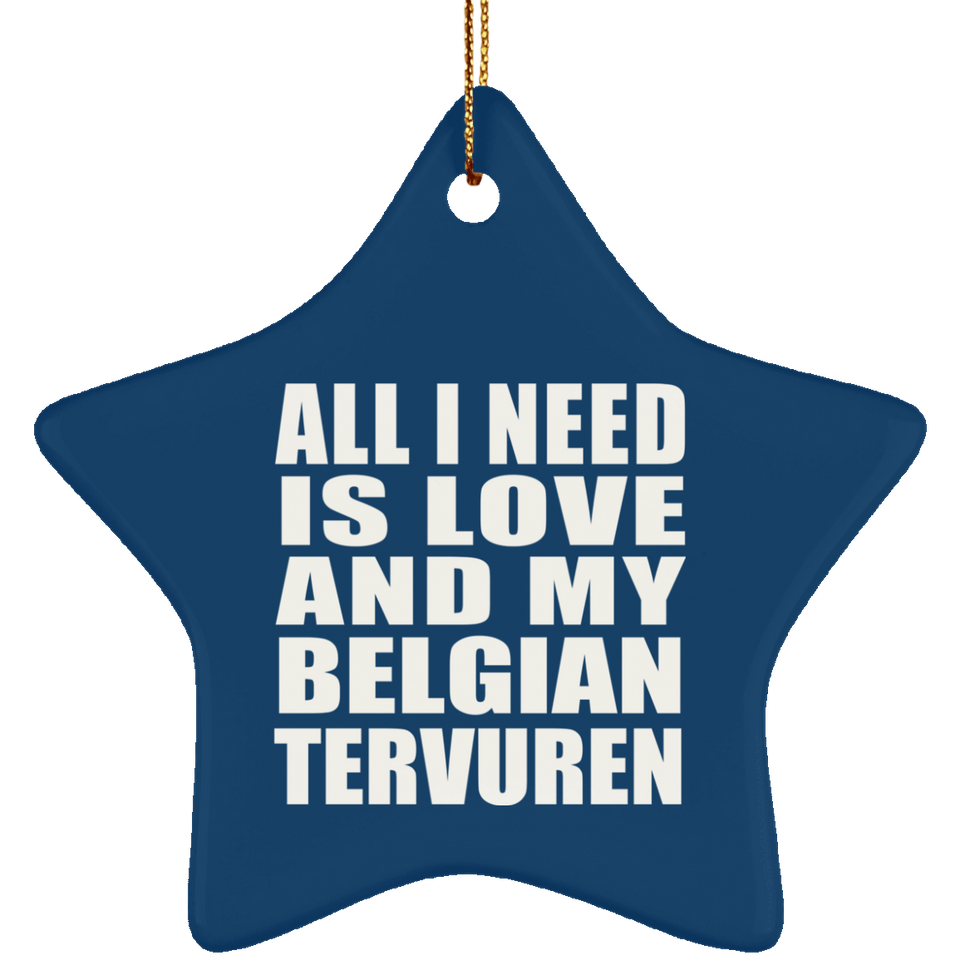 All I Need Is Love And My Belgian Tervuren - Star Ornament