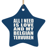 All I Need Is Love And My Belgian Tervuren - Star Ornament