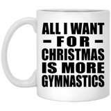 All I Want For Christmas Is More Gymnastics - 11 Oz Coffee Mug