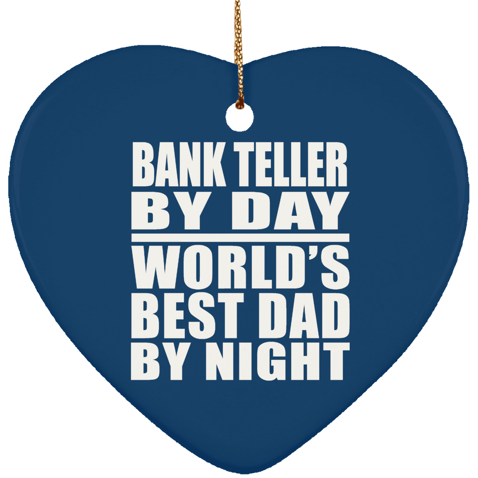 Bank Teller By Day World's Best Dad By Night - Heart Ornament