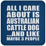 All I Care About Is Australian Cattle Dog - Drink Coaster