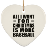 All I Want For Christmas Is More Baseball - Heart Ornament