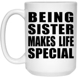 Being Sister Makes Life Special - 15oz Coffee Mug