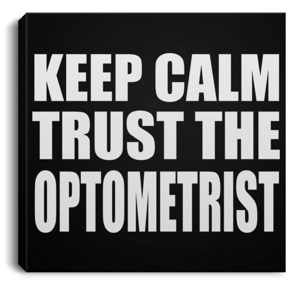 Keep Calm and Trust The Optometrist - Canvas Square