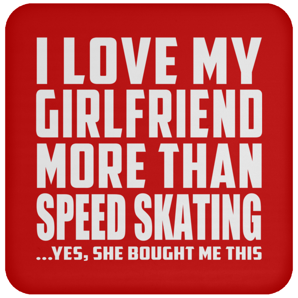 I Love My Girlfriend More Than Speed Skating - Drink Coaster