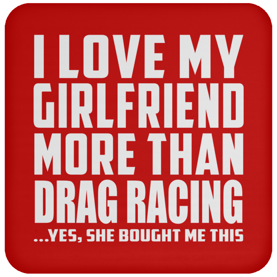 I Love My Girlfriend More Than Drag Racing - Drink Coaster