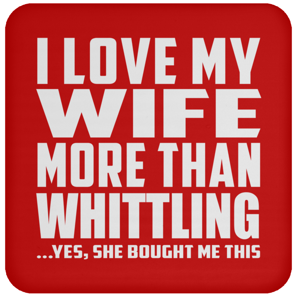 I Love My Wife More Than Whittling - Drink Coaster