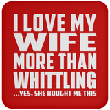 I Love My Wife More Than Whittling - Drink Coaster