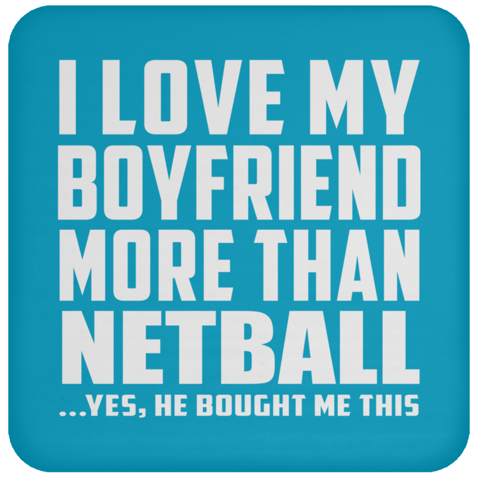 I Love My Boyfriend More Than Netball - Drink Coaster