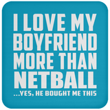 I Love My Boyfriend More Than Netball - Drink Coaster