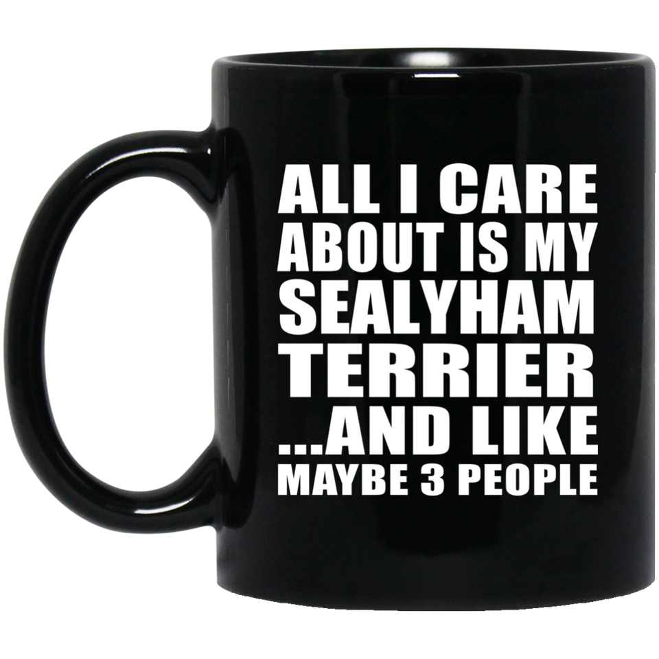 All I Care About Is My Sealyham Terrier - 11 Oz Coffee Mug Black
