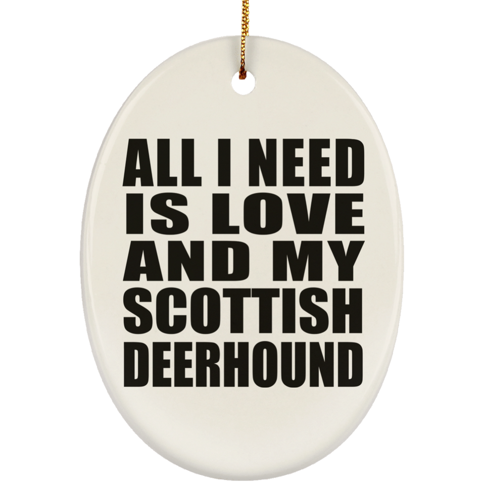 All I Need Is Love And My Scottish Deerhound - Oval Ornament