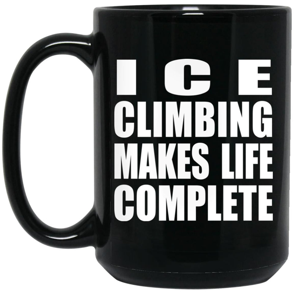 Ice Climbing Makes Life Complete - 15oz Coffee Mug Black