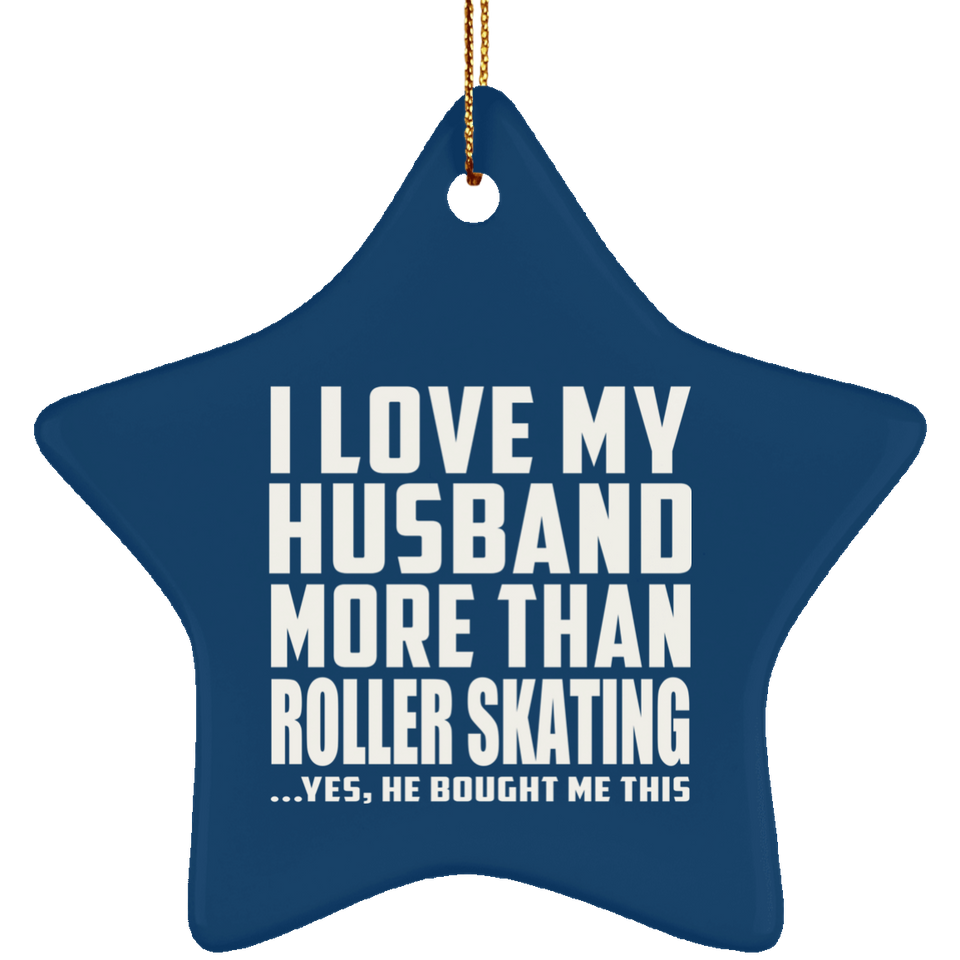 I Love My Husband More Than Roller Skating - Star Ornament