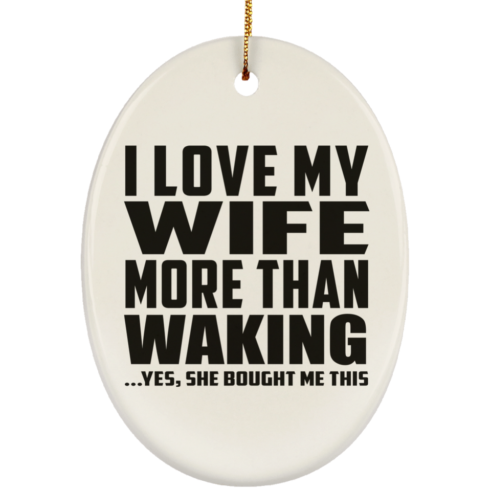 I Love My Wife More Than Waking - Oval Ornament