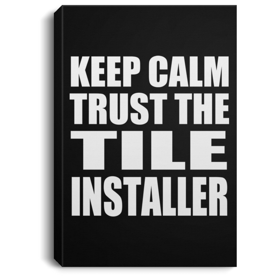 Keep Calm and Trust The Tile Installer - Canvas Portrait