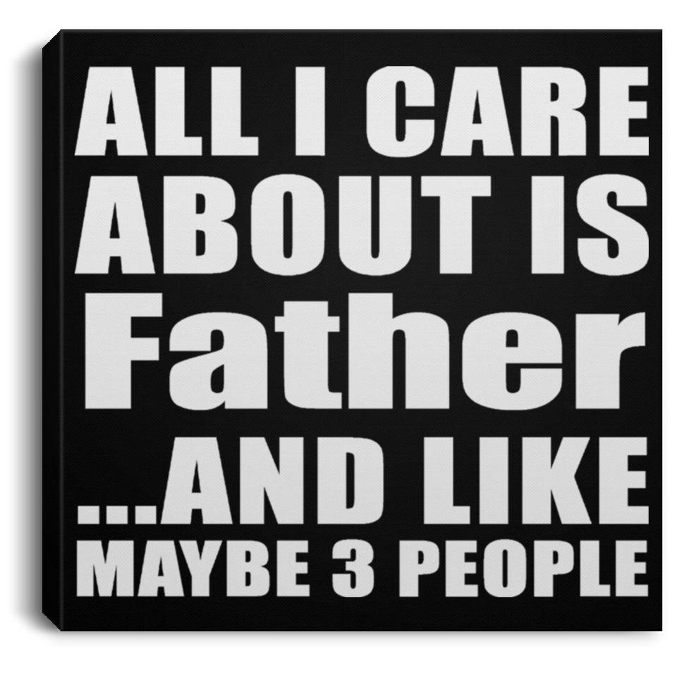 All I Care About Is Father - Canvas Square