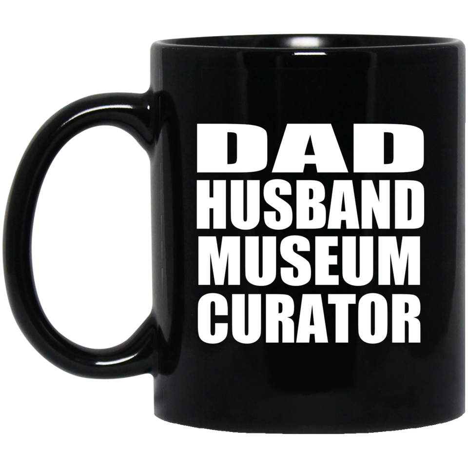 Dad Husband Museum Curator - 11oz Coffee Mug Black