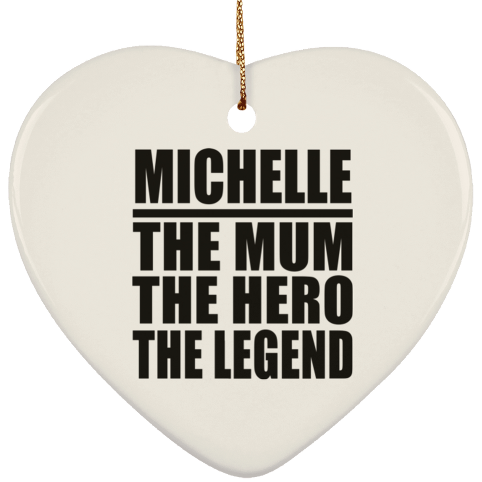 Michelle The Mum The Hero The Legend - Heart Ornament