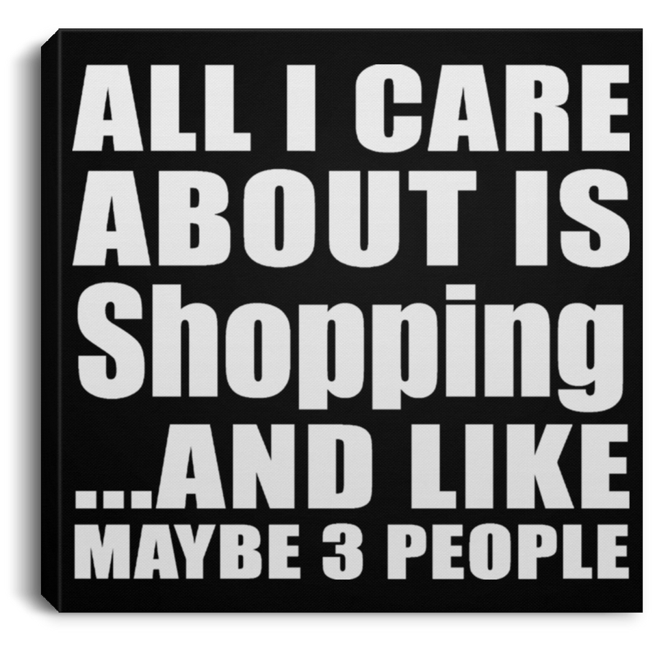 All I Care About Is Shopping - Canvas Square