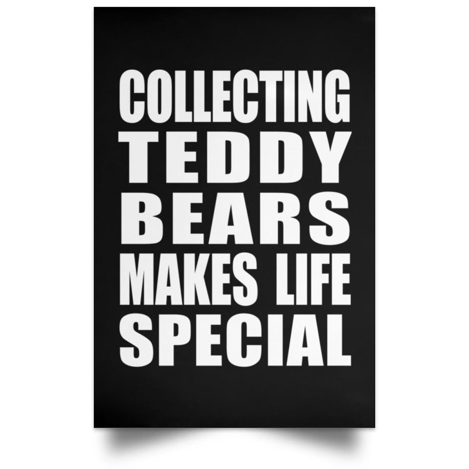 Collecting Teddy Bears Makes Life Special - Poster Portrait