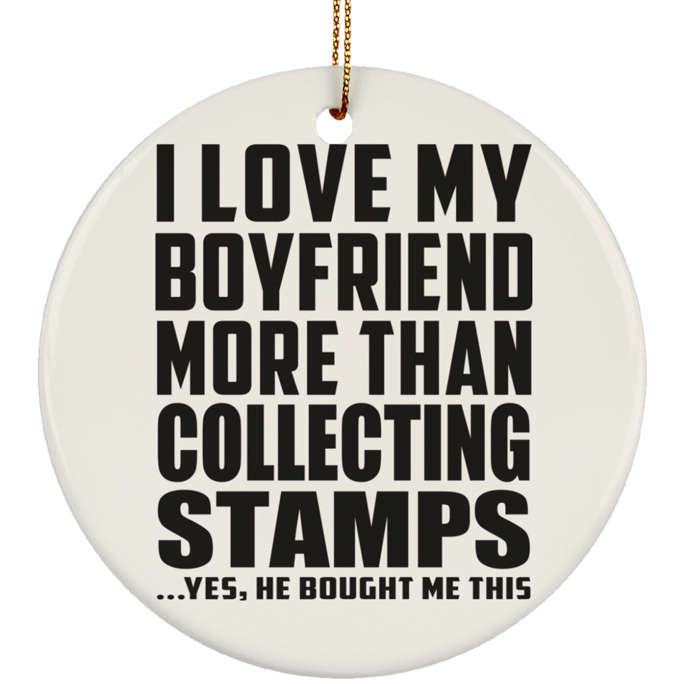 I Love My Boyfriend More Than Collecting Stamps - Circle Ornament
